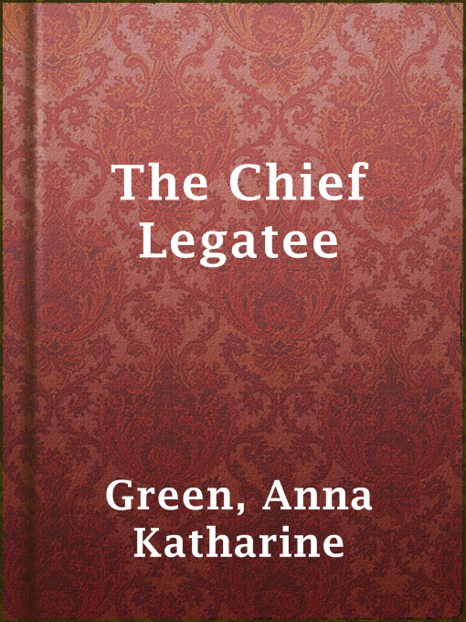 Upplýsingar um The Chief Legatee eftir Anna Katharine Green - Til útláns